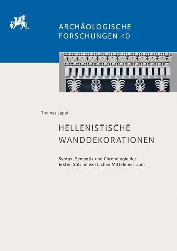 Hellenistische Wanddekorationen: Syntax, Semantik Und Chronologie Des Ersten Stils Im Westlichen Mittelmeerraum