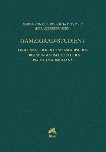 Gamzigrad-Studien I. Ergebnisse Der Deutsch-Serbischen Forschungen Im Umfeld Des Palastes Romuliana: Ergebnisse Der Deutsch-Serbischen Forschungen Im Umfeld Des Palastes Romuliana