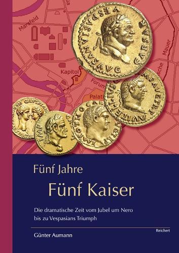 Funf Jahre - Funf Kaiser: Die Dramatische Zeit Vom Jubel Um Nero Bis Zu Vespasians Triumph