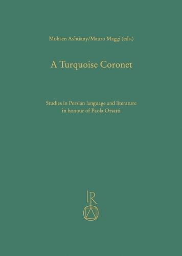 A Turquoise Coronet: Studies in Persian Language and Literature in Honour of Paola Orsatti