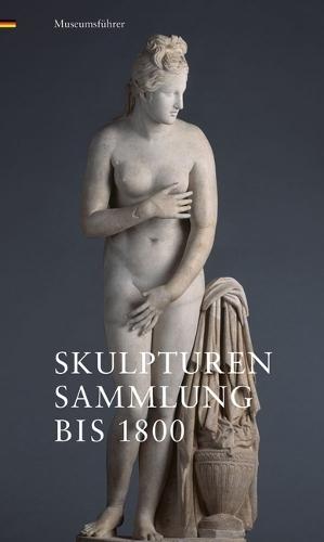 Skulpturensammlung Bis 1800: Museumsfuhrer