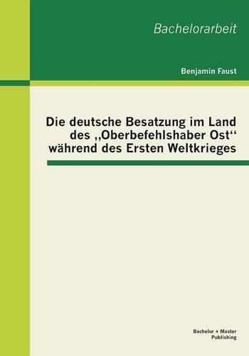 Die "deutsche Besatzung im Land des ""Oberbefehlshaber Ost"" während des Ersten Weltkrieges"