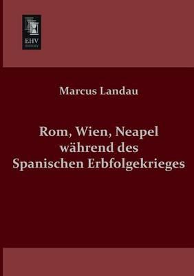 ROM, Wien, Neapel Wahrend Des Spanischen Erbfolgekrieges