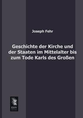 Geschichte Der Kirche Und Der Staaten Im Mittelalter Bis Zum Tode Karls Des Grossen