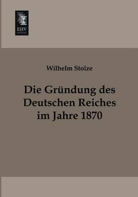 Die Grundung Des Deutschen Reiches Im Jahre 1870