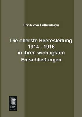 Die Oberste Heeresleitung 1914 - 1916 in Ihren Wichtigsten Entschliessungen