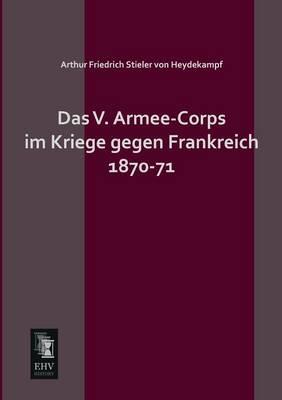 Das V. Armee-Corps Im Kriege Gegen Frankreich 1870-71