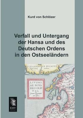 Verfall Und Untergang Der Hansa Und Des Deutschen Ordens in Den Ostseelandern