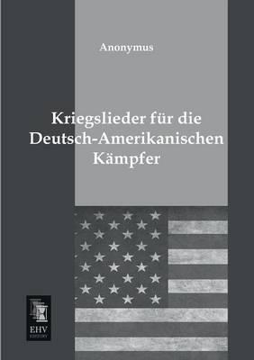 Kriegslieder Fur Die Deutsch-Amerikanischen Kampfer