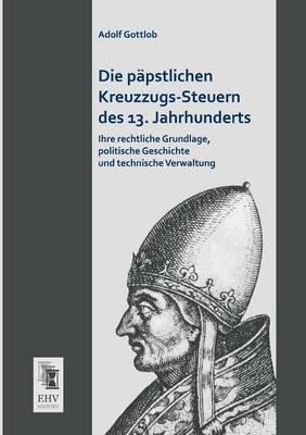 Die Papstlichen Kreuzzugs-Steuern Des 13. Jahrhunderts