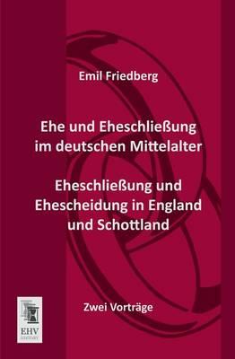 Ehe Und Eheschliessung Im Deutschen Mittelalter - Eheschliessung Und Ehescheidung in England Und Schottland