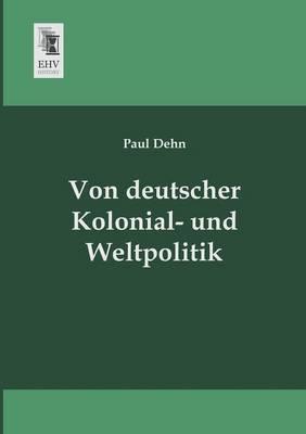 Von Deutscher Kolonial- Und Weltpolitik