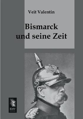 Bismarck Und Seine Zeit