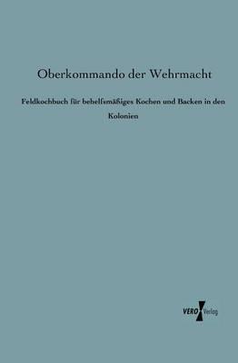 Feldkochbuch für behelfsmäßiges Kochen und Backen in den Kolonien