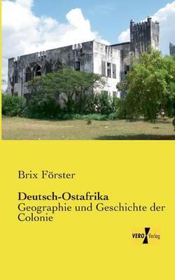 Deutsch-Ostafrika: Geographie und Geschichte der Colonie