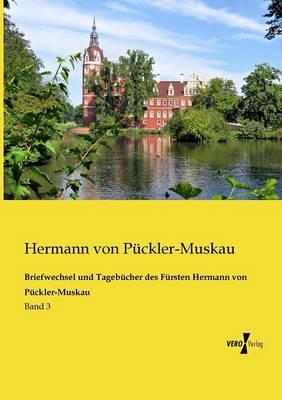 Briefwechsel und Tagebücher des Fürsten Hermann von Pückler-Muskau: Band 3