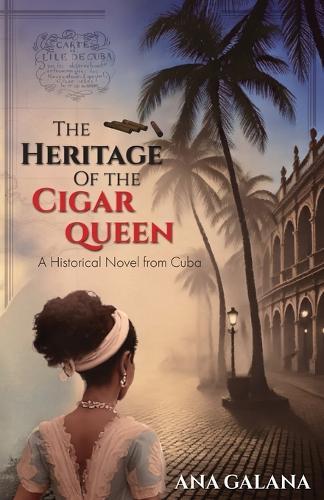 The Heritage of the Cigar Queen: A Historical Novel From Cuba