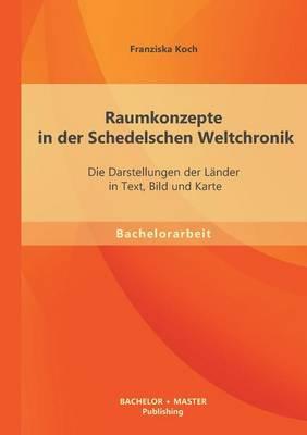 Raumkonzepte in der Schedelschen Weltchronik: Die Darstellungen der Länder in Text, Bild und Karte