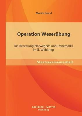 Operation Weserübung: Die Besetzung Norwegens und Dänemarks im II. Weltkrieg