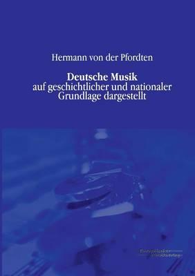 Deutsche Musik: auf geschichtlicher und nationaler Grundlage dargestellt