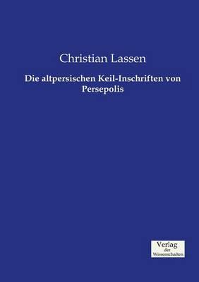 Die altpersischen Keil-Inschriften von Persepolis