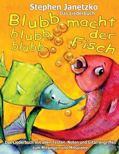 Blubb, blubb, blubb, macht der Fisch - Meine 15 schoensten Lieder fur die Kleinsten: Das Liederbuch mit allen Texten, Noten und Gitarrengriffen zum Mitsingen und Mitspielen