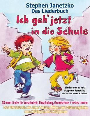 Ich geh jetzt in die Schule - 18 neue Lieder fur Vorschulzeit, Einschulung, Grundschule und erstes Lernen: Das Liederbuch mit allen Texten, Noten und Gitarrengriffen zum Mitsingen und Mitspielen