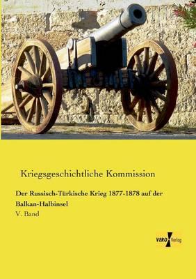 Der Russisch-Türkische Krieg 1877-1878 auf der Balkan-Halbinsel: V. Band