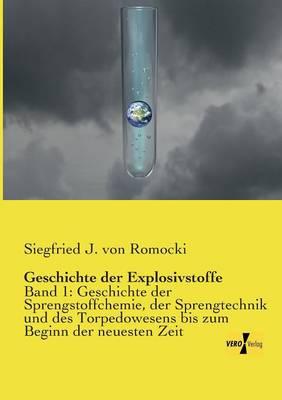 Geschichte der Explosivstoffe: Band 1: Geschichte der Sprengstoffchemie, der Sprengtechnik und des Torpedowesens bis zum Beginn der neuesten Zeit