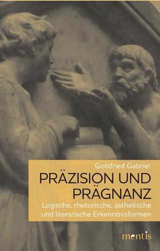 Präzision Und Prägnanz: Logische, Rhetorische, Ästhetische Und Literarische Erkenntnisformen