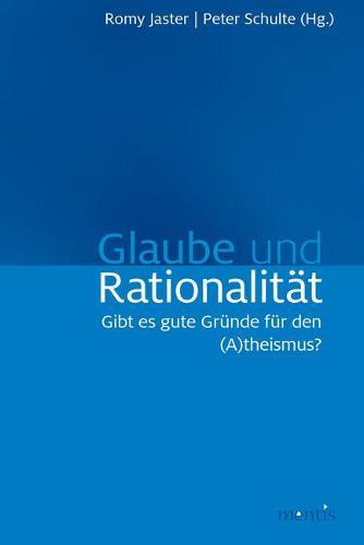 Glaube Und Rationalität: Gibt Es Gute Gründe Für Den (A)Theismus?