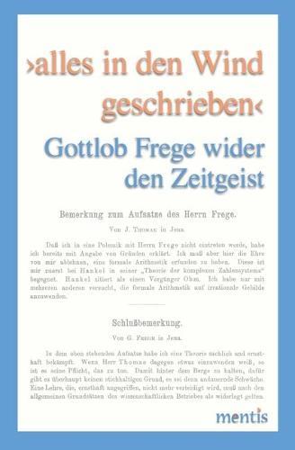 >Alles in Den Wind Geschrieben: Gottlob Frege Wider Den Zeitgeist