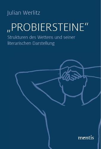 Probiersteine: Strukturen Des Wettens Und Seiner Literarischen Darstellung