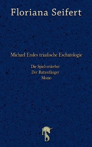 Michael Endes triadische Eschatologie: Die Spielverderber, Der Rattenfänger, Momo