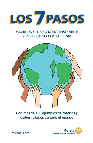 Los 7 pasos hacia un club rotario sostenible y respetuoso con el clima: Con más de 120 ejemplos de rotarios y clubes rotarios de todo el mundo