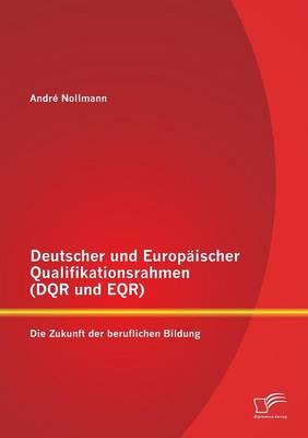 Deutscher und Europäischer Qualifikationsrahmen (DQR und EQR): Die Zukunft der beruflichen Bildung