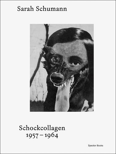 Sarah Schumann: Shock Collages: 1957-1964