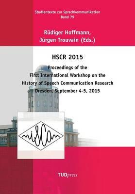 Hscr 2015: Proceedings of the First International Workshop on the History of Speech Communication Research Dresden, September 4-5, 2015