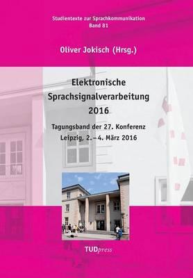 Elektronische Sprachsignalverarbeitung 2016: Tagungsband der 27. Konferenz Leipzig, 2. - 4. März 2016