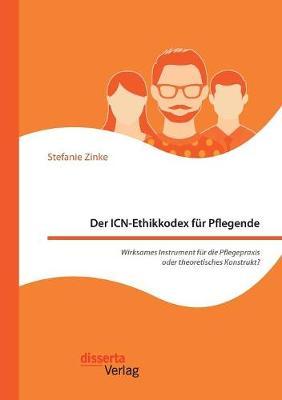 Der ICN-Ethikkodex für Pflegende: Wirksames Instrument für die Pflegepraxis oder theoretisches Konstrukt?