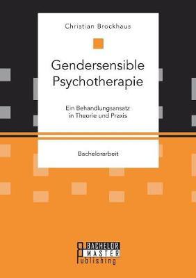 Gendersensible Psychotherapie. Ein Behandlungsansatz in Theorie und Praxis