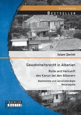 Gewohnheitsrecht in Albanien: Rolle und Herkunft des Kanun bei den Albanern: Bearbeitete und vervollständigte Neuausgabe