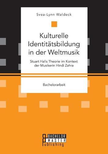 Kulturelle Identitatsbildung in der Weltmusik. Stuart Halls Theorie im Kontext der Musikerin Hindi Zahra