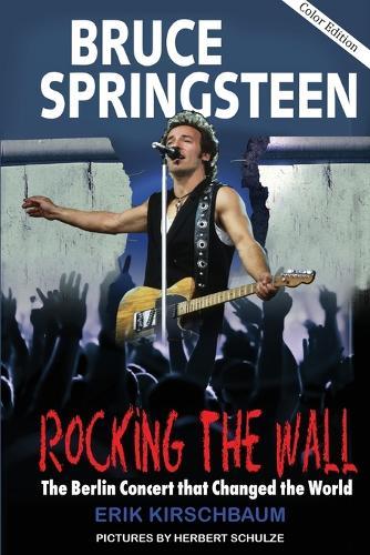 Rocking The Wall: Bruce Springsteen: The Berlin Concert That Changed the World. The Untold Story How the Boss Played Behind the Iron Curtain