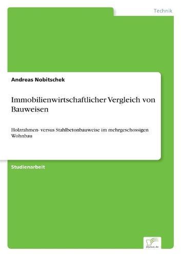 Immobilienwirtschaftlicher Vergleich von Bauweisen: Holzrahmen- versus Stahlbetonbauweise im mehrgeschossigen Wohnbau