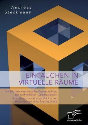 Eintauchen in virtuelle Räume. Das Erfahren eines virtuellen Raumes anhand der nachhallfreien Audioproduktion, stereoskopischen Videoproduktion und Postproduktion eines Streichquartetts