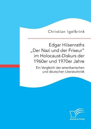 "Edgar Hilsenraths ""Der Nazi und der Friseur im Holocaust-Diskurs der 1960er und 1970er Jahre. Ein Vergleich der amerikanischen und deutschen Literaturkritik"