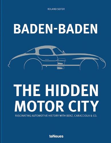 Baden-Baden: The Hidden Motor City: Fascinating Automotive History with Benz, Caracciola & Co.