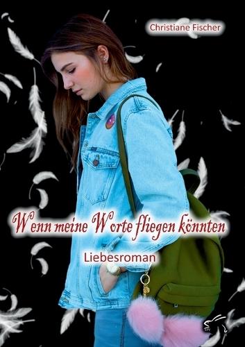 Wenn meine Worte fliegen könnten: Liebesroman
