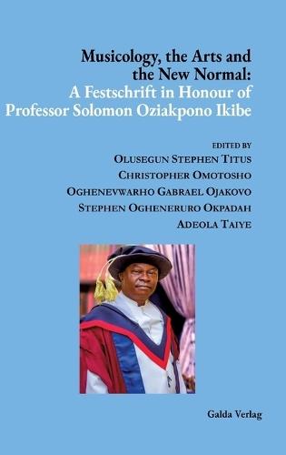 Musicology, the Arts and the New Normal: A Festschrift in Honour of Professor Solomon Oziakpono Ikibe